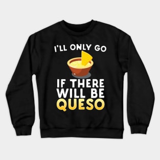 I'll Only Go If There Will Be Queso Crewneck Sweatshirt